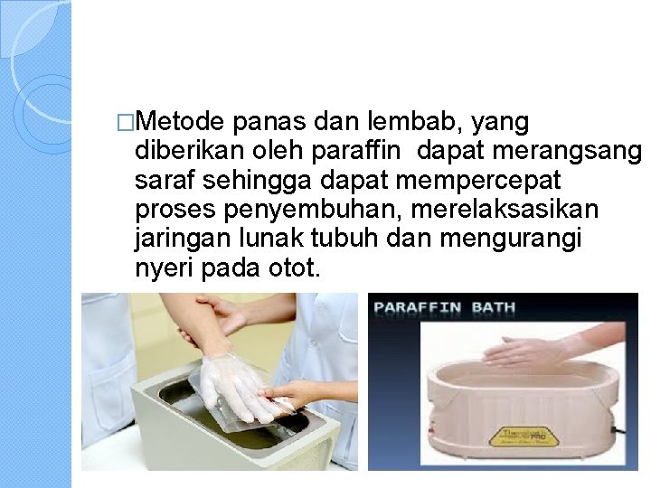 �Metode panas dan lembab, yang diberikan oleh paraffin dapat merangsang saraf sehingga dapat mempercepat