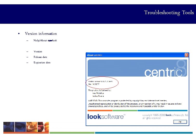 Troubleshooting Tools • Version information – Help/About newlook – – – Version Release date