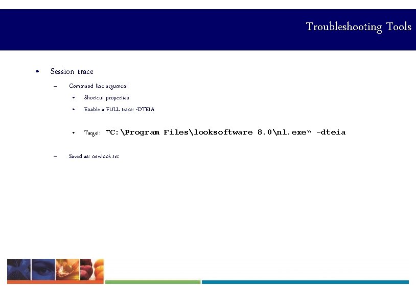 Troubleshooting Tools • Session trace – Command line argument • Shortcut properties • Enable