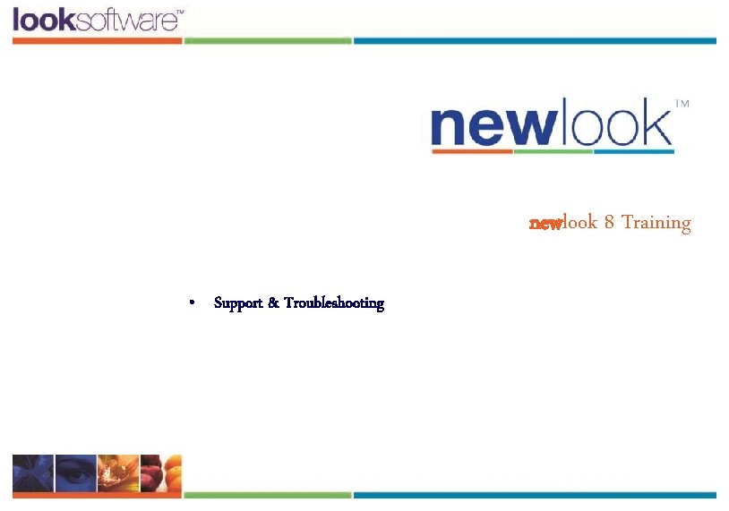 newlook 8 Training • Support & Troubleshooting 