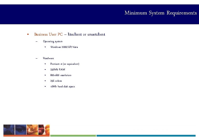 Minimum System Requirements • Business User PC – liteclient or smartclient – Operating system