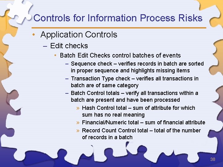 Controls for Information Process Risks • Application Controls – Edit checks • Batch Edit