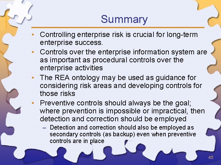 Summary • Controlling enterprise risk is crucial for long-term enterprise success. • Controls over