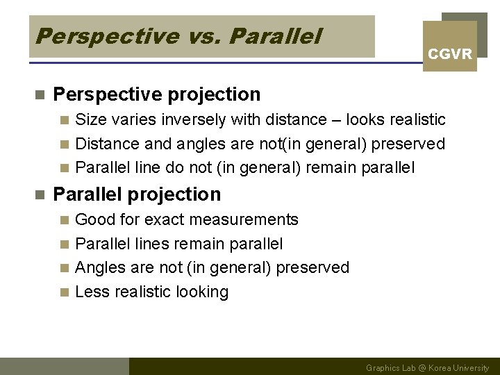 Perspective vs. Parallel n CGVR Perspective projection Size varies inversely with distance – looks