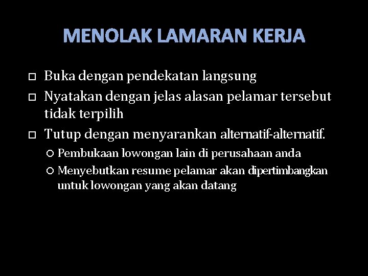 MENOLAK LAMARAN KERJA Buka dengan pendekatan langsung Nyatakan dengan jelas alasan pelamar tersebut tidak