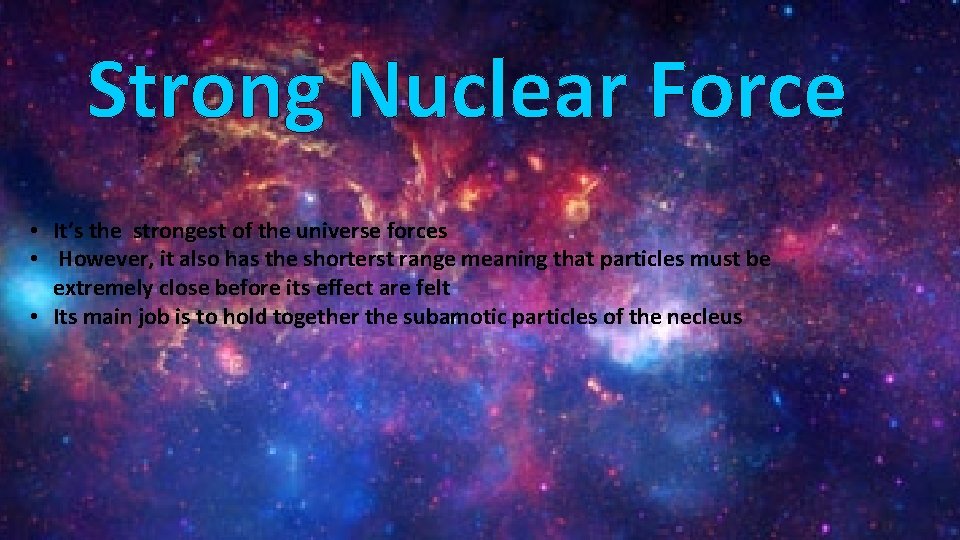 Strong Nuclear Force • It’s the strongest of the universe forces • However, it