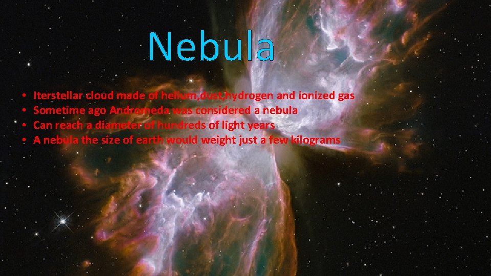 Nebula • • Iterstellar cloud made of helium, dust, hydrogen and ionized gas Sometime