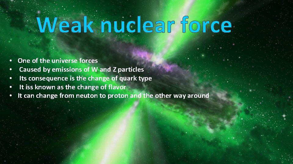 Weak nuclear force • • • One of the universe forces Caused by emissions