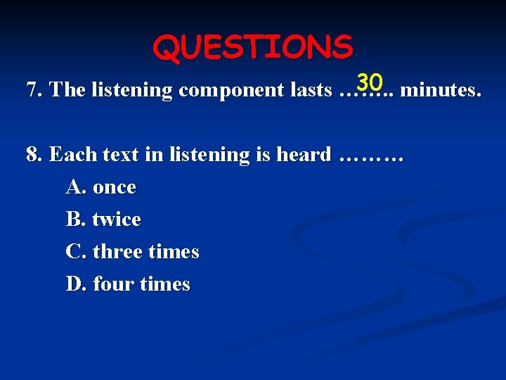QUESTIONS 30 minutes. 7. The listening component lasts ……. . 8. Each text in