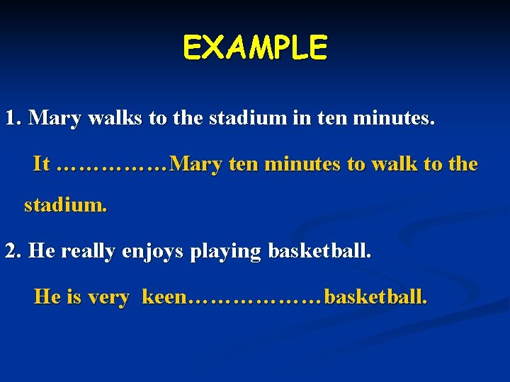 EXAMPLE 1. Mary walks to the stadium in ten minutes. It ……………Mary ten minutes