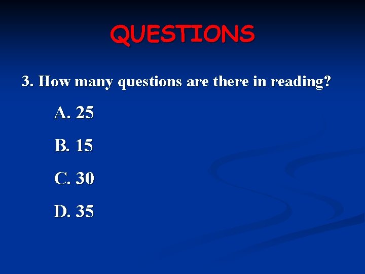 QUESTIONS 3. How many questions are there in reading? A. 25 B. 15 C.