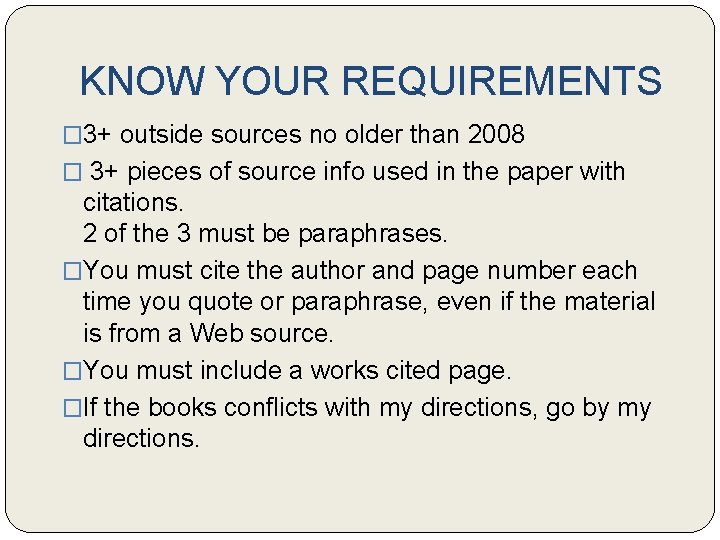 KNOW YOUR REQUIREMENTS � 3+ outside sources no older than 2008 � 3+ pieces