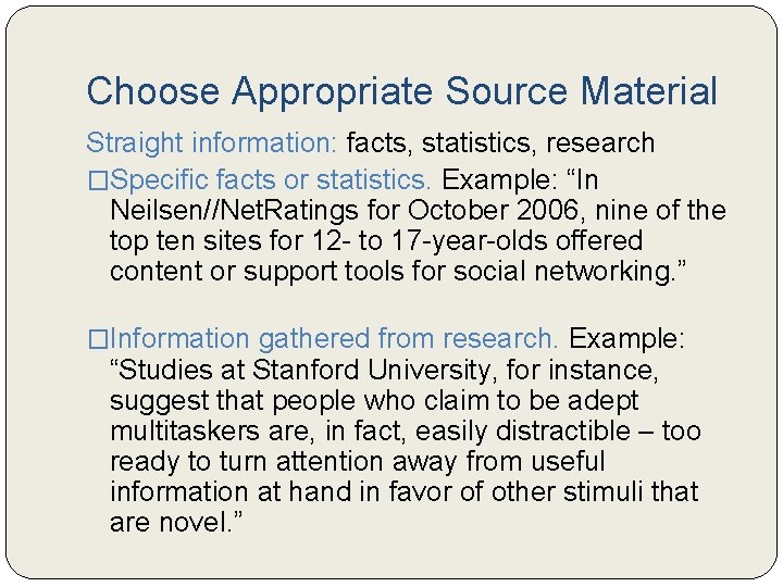 Choose Appropriate Source Material Straight information: facts, statistics, research �Specific facts or statistics. Example: