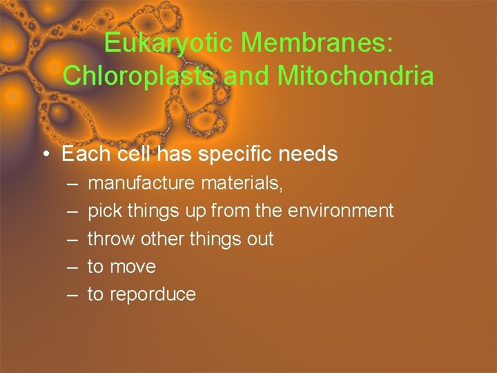 Eukaryotic Membranes: Chloroplasts and Mitochondria • Each cell has specific needs – – –