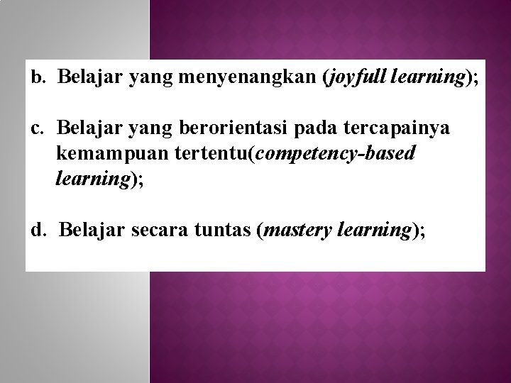 b. Belajar yang menyenangkan (joyfull learning); c. Belajar yang berorientasi pada tercapainya kemampuan tertentu(competency-based