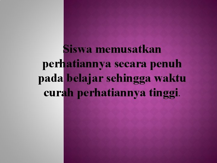 Siswa memusatkan perhatiannya secara penuh pada belajar sehingga waktu curah perhatiannya tinggi. 