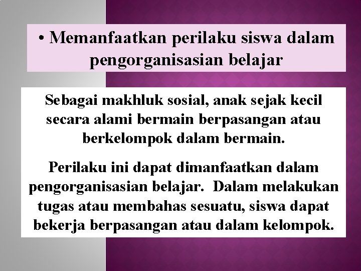  • Memanfaatkan perilaku siswa dalam pengorganisasian belajar Sebagai makhluk sosial, anak sejak kecil