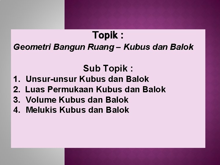 Topik : Geometri Bangun Ruang – Kubus dan Balok Sub Topik : 1. 2.