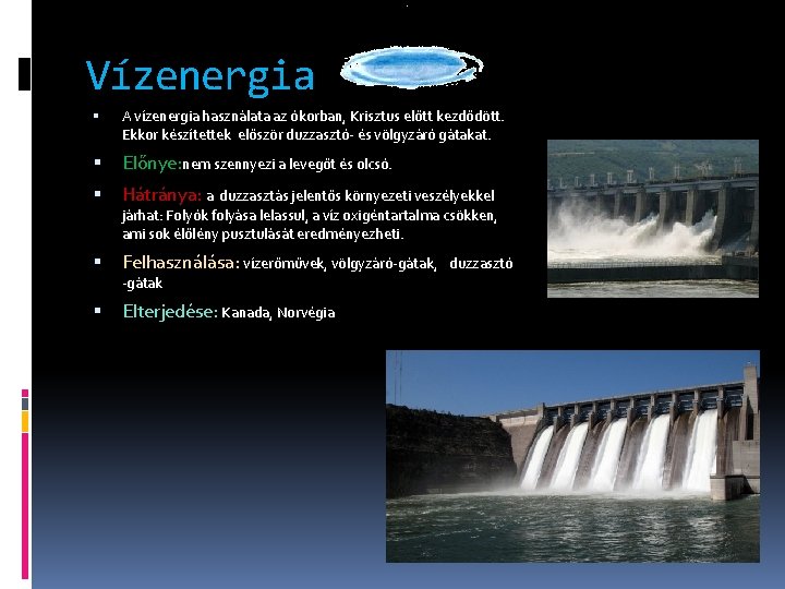 Vízenergia A vízenergia használata az ókorban, Krisztus előtt kezdődött. Ekkor készítettek először duzzasztó- és