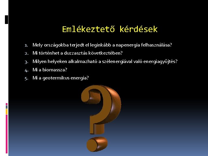 Emlékeztető kérdések 1. Mely országokba terjedt el leginkább a napenergia felhasználása? 2. Mi történhet Emlékeztető kérdések 1. Mely országokba terjedt el leginkább a napenergia felhasználása? 2. Mi történhet