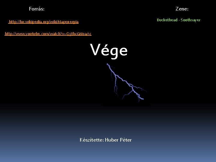 Forrás: Zene: Buckethead - Soothsayer http: //hu. wikipedia. org/wiki/Napenergia http: //www. youtube. com/watch? v=Q Forrás: Zene: Buckethead - Soothsayer http: //hu. wikipedia. org/wiki/Napenergia http: //www. youtube. com/watch? v=Q