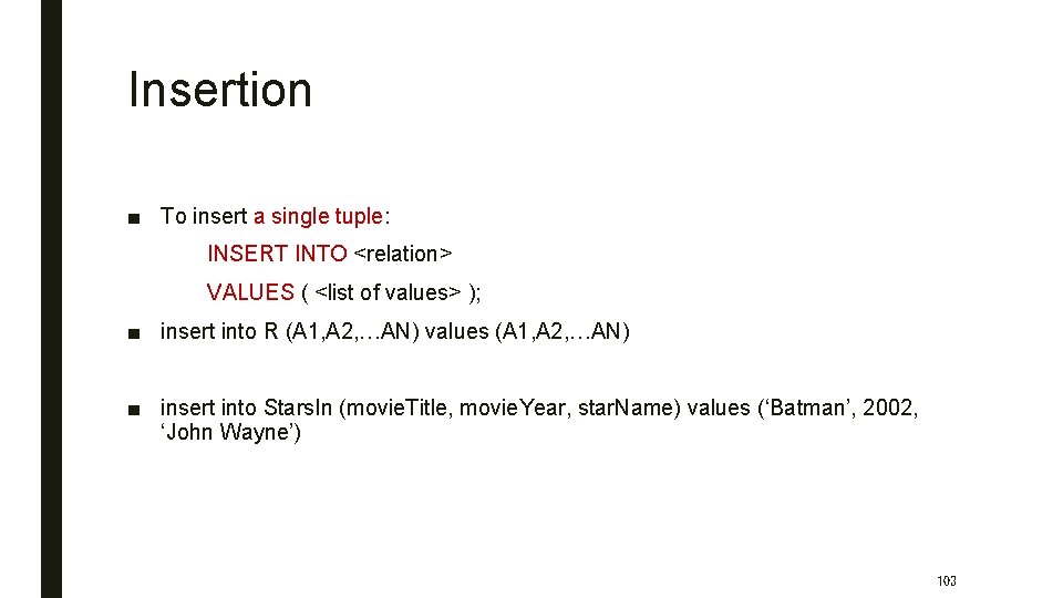 Insertion ■ To insert a single tuple: INSERT INTO <relation> VALUES ( <list of