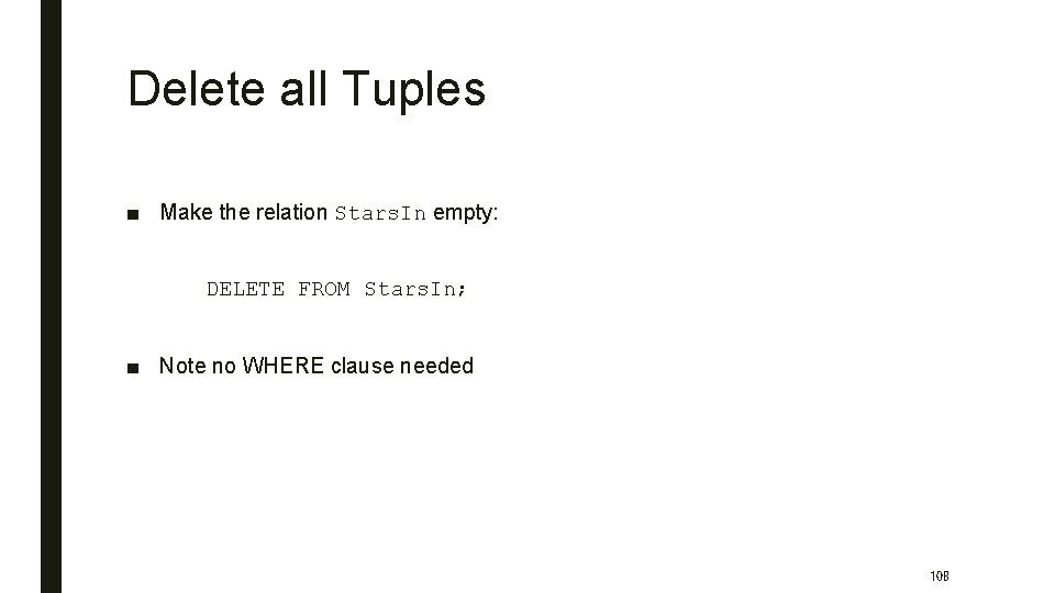 Delete all Tuples ■ Make the relation Stars. In empty: DELETE FROM Stars. In;