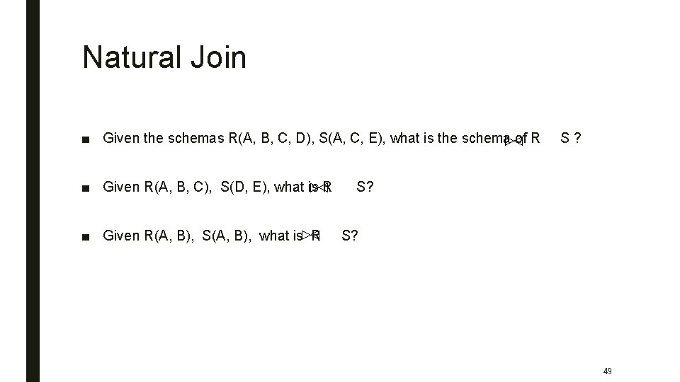 Natural Join ■ Given the schemas R(A, B, C, D), S(A, C, E), what