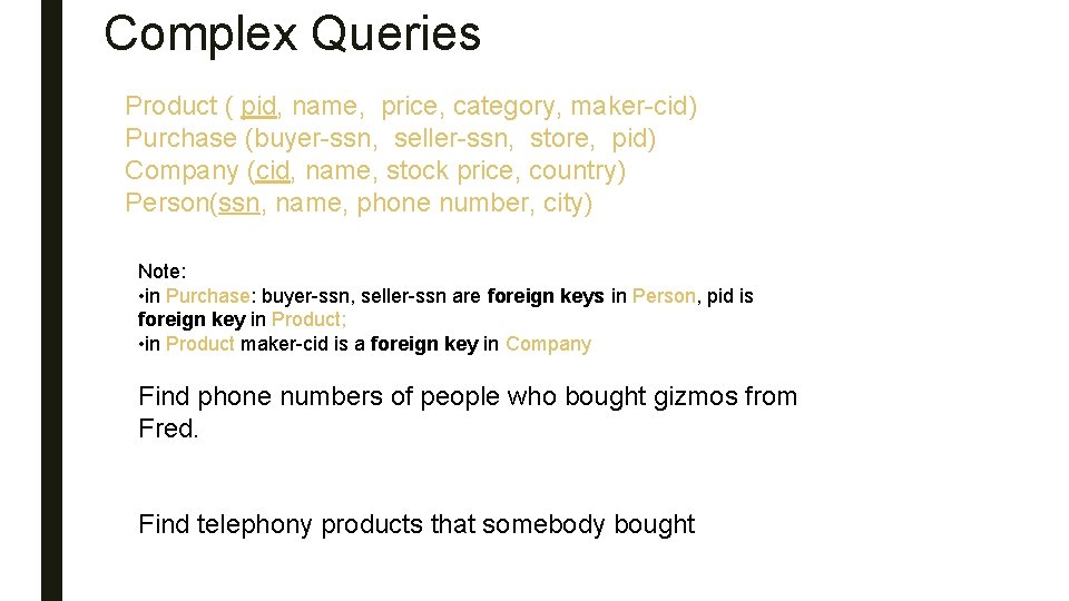 Complex Queries Product ( pid, name, price, category, maker-cid) Purchase (buyer-ssn, seller-ssn, store, pid)