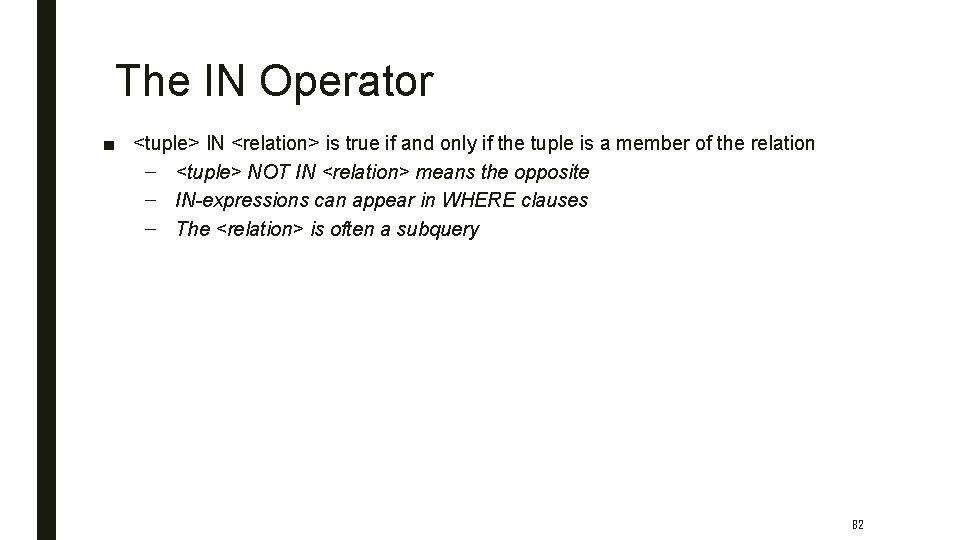 The IN Operator ■ <tuple> IN <relation> is true if and only if the