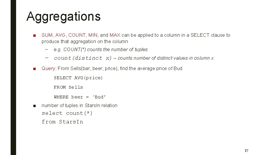 Aggregations ■ SUM, AVG, COUNT, MIN, and MAX can be applied to a column