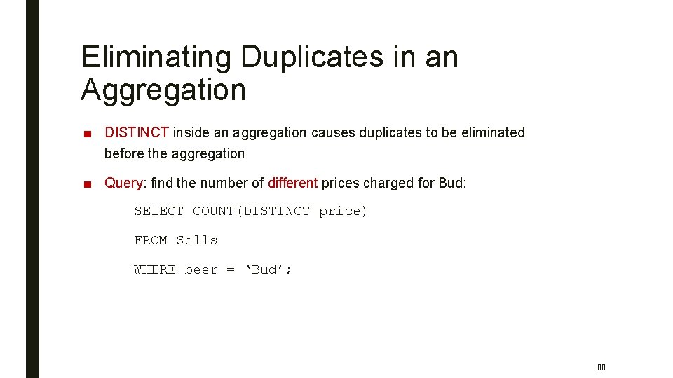 Eliminating Duplicates in an Aggregation ■ DISTINCT inside an aggregation causes duplicates to be