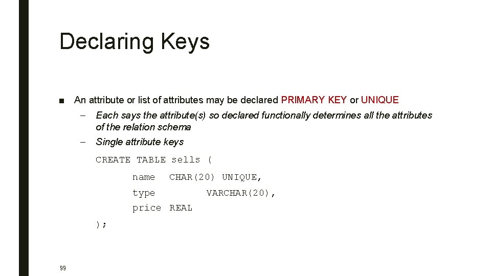 Declaring Keys ■ An attribute or list of attributes may be declared PRIMARY KEY