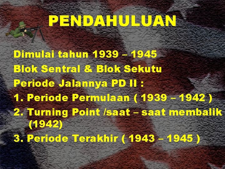 PENDAHULUAN Dimulai tahun 1939 – 1945 Blok Sentral & Blok Sekutu Periode Jalannya PD