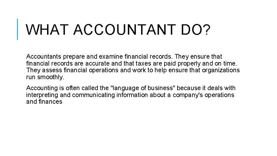 WHAT ACCOUNTANT DO? Accountants prepare and examine financial records. They ensure that financial records