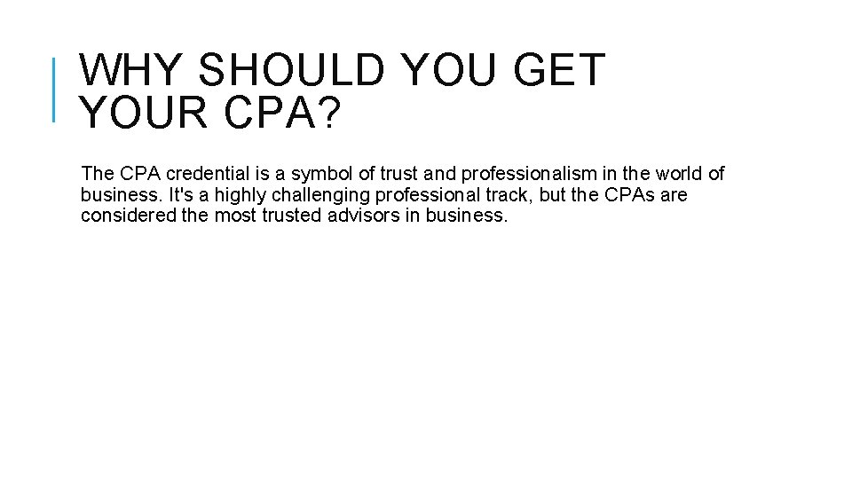 WHY SHOULD YOU GET YOUR CPA? The CPA credential is a symbol of trust