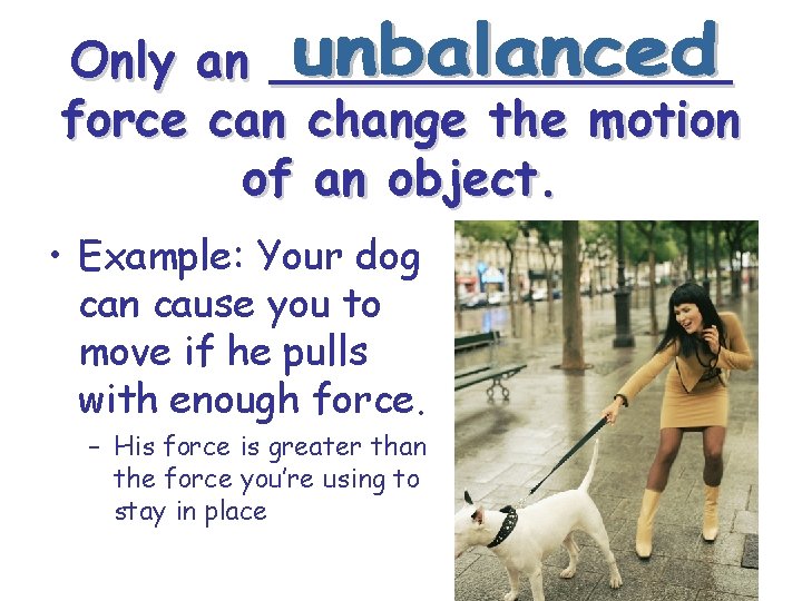 Only an ________ force can change the motion of an object. • Example: Your
