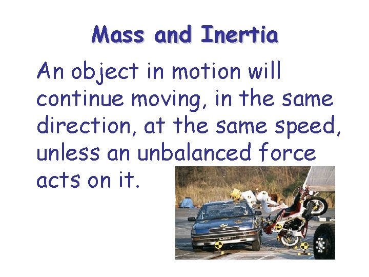 Mass and Inertia An object in motion will continue moving, in the same direction,