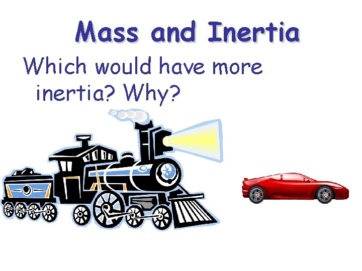 Mass and Inertia Which would have more inertia? Why? 