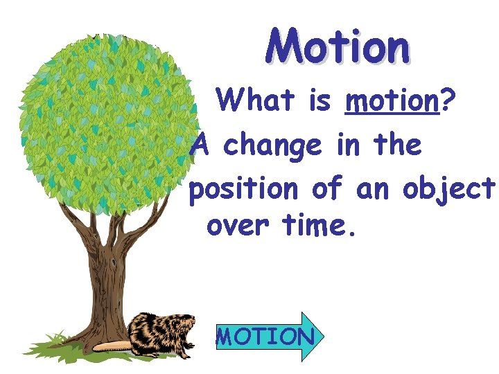 Motion What is motion? A change in the position of an object over time.