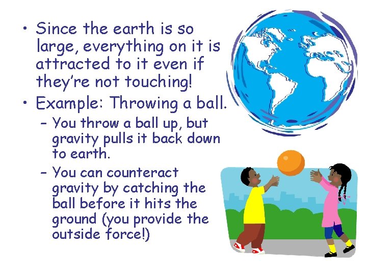  • Since the earth is so large, everything on it is attracted to