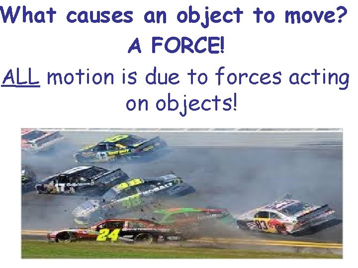 What causes an object to move? A FORCE! ALL motion is due to forces