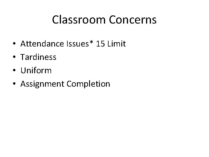 Classroom Concerns • • Attendance Issues* 15 Limit Tardiness Uniform Assignment Completion 