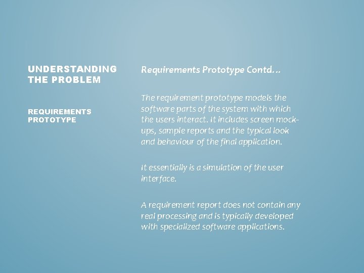 UNDERSTANDING THE PROBLEM REQUIREMENTS PROTOTYPE Requirements Prototype Contd… The requirement prototype models the software