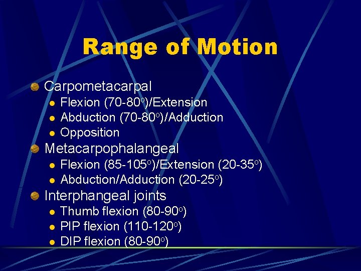 Range of Motion Carpometacarpal l Flexion (70 -80 o)/Extension Abduction (70 -80 o)/Adduction Opposition