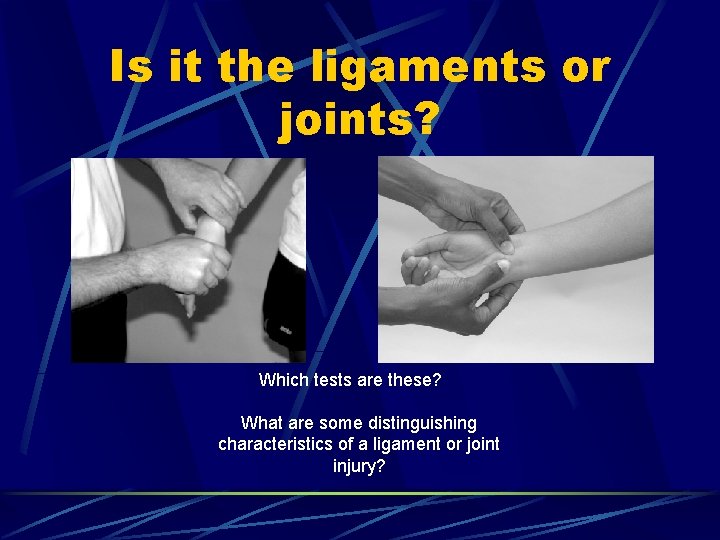 Is it the ligaments or joints? Which tests are these? What are some distinguishing