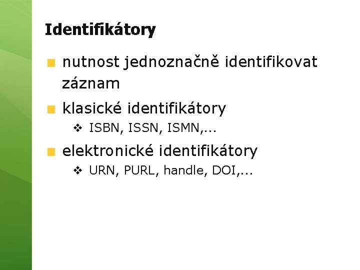 Identifikátory nutnost jednoznačně identifikovat záznam klasické identifikátory v ISBN, ISSN, ISMN, . . .