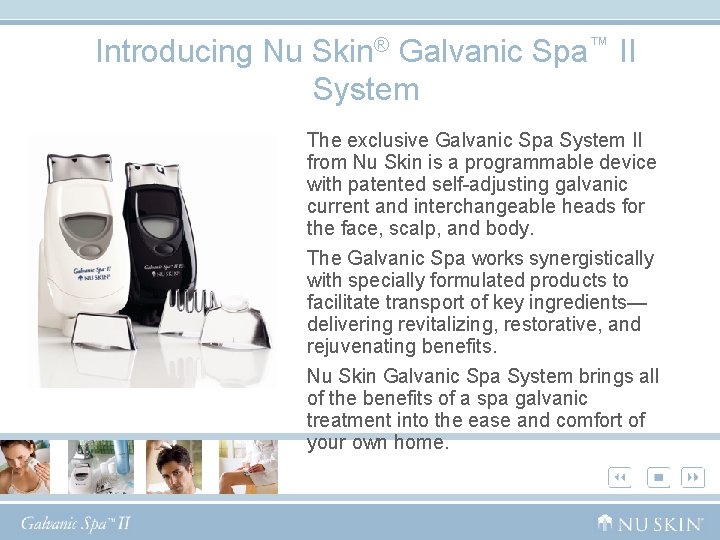 Introducing Nu Skin® Galvanic Spa™ II System The exclusive Galvanic Spa System II from