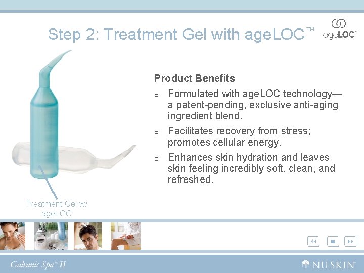 Step 2: Treatment Gel with age. LOC™ Product Benefits p Formulated with age. LOC