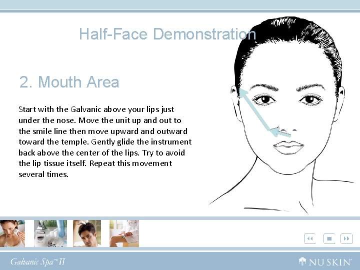 Half-Face Demonstration 2. Mouth Area Start with the Galvanic above your lips just under